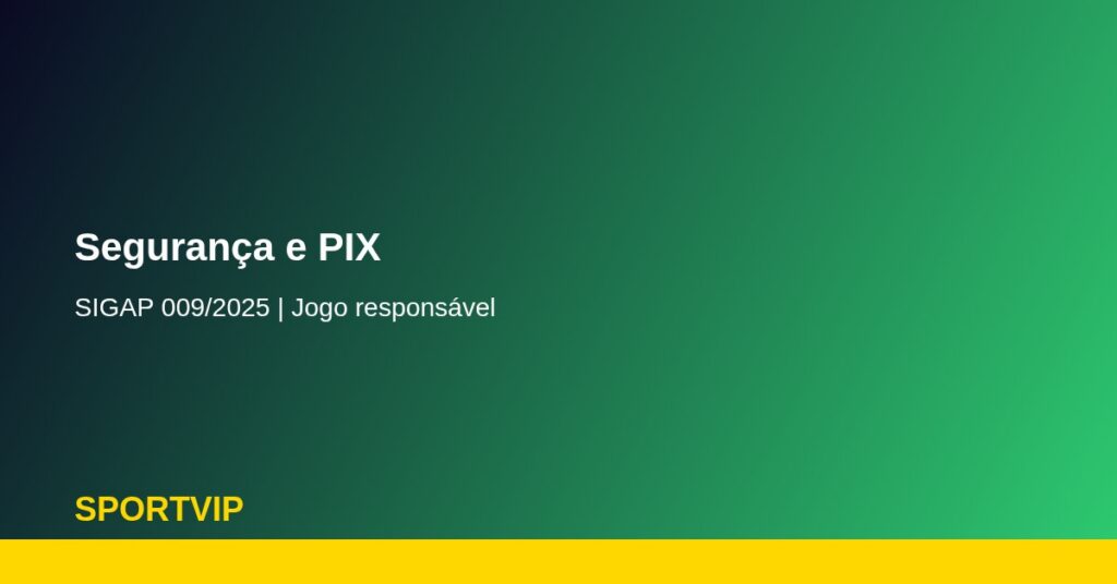Segurança na SportVIP: PIX, proteção e jogo responsável